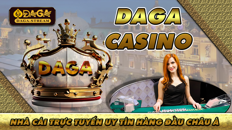 DAGA CASINO - Nhà cái uy tín hàng đầu tại Châu Á