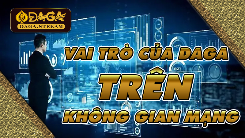 Trách nhiệm vô cùng lớn của DAGA trên không gian mạng